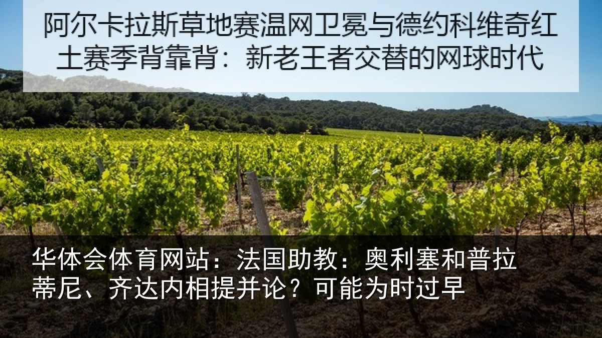华体会体育网站：法国助教：奥利塞和普拉蒂尼、齐达内相提并论？可能为时过早