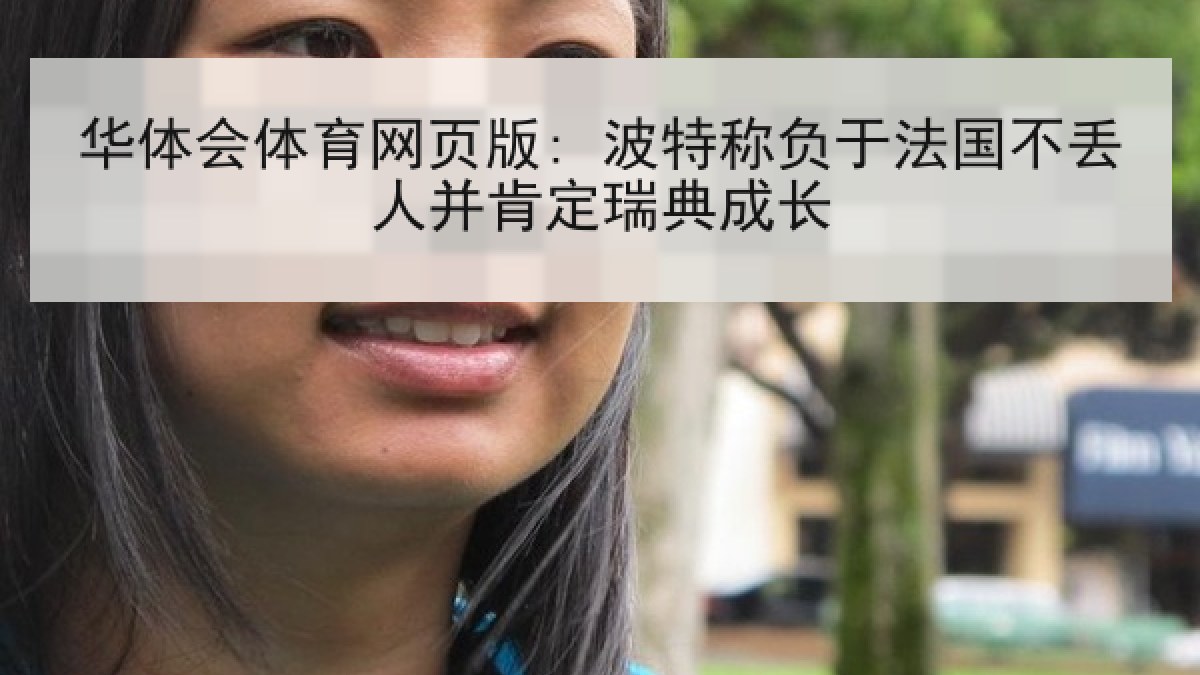华体会体育网页版: 波特称负于法国不丢人并肯定瑞典成长