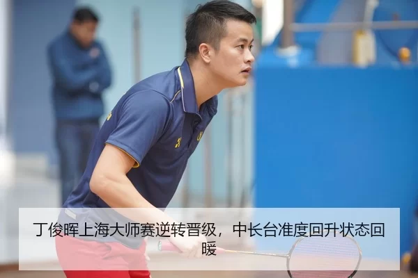 丁俊晖上海大师赛逆转晋级，中长台准度回升状态回暖